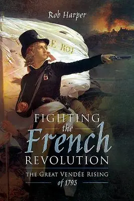 Walka z rewolucją francuską: Wielkie powstanie wendeńskie z 1793 r. - Fighting the French Revolution: The Great Vende Rising of 1793