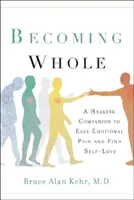 Becoming Whole: Uzdrawiający towarzysz łagodzący ból emocjonalny i odnajdujący miłość do samego siebie - Becoming Whole: A Healing Companion to Ease Emotional Pain and Find Self-Love