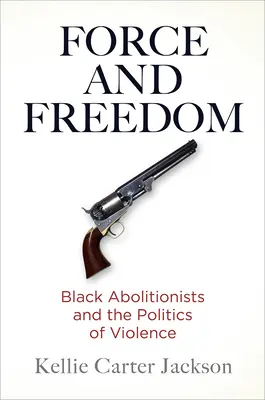 Siła i wolność: Czarni abolicjoniści i polityka przemocy - Force and Freedom: Black Abolitionists and the Politics of Violence