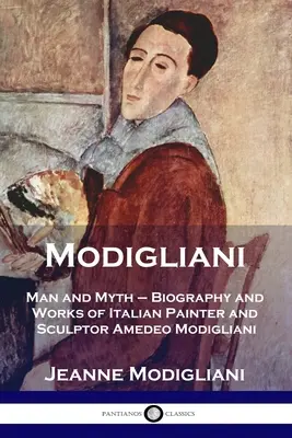 Modigliani: człowiek i mit - biografia i twórczość włoskiego malarza i rzeźbiarza Amedeo Modiglianiego