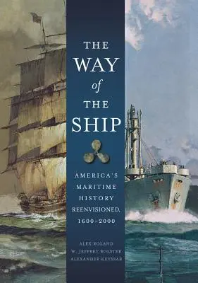 The Way of the Ship: Historia morska Ameryki w nowej odsłonie, 1600-2000 - The Way of the Ship: America's Maritime History Reenvisoned, 1600-2000