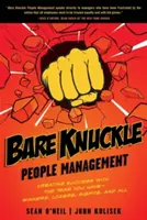 Bare Knuckle People Management: Tworzenie sukcesu z zespołem, który masz - zwycięzcy, przegrani, odmieńcy i wszyscy inni - Bare Knuckle People Management: Creating Success with the Team You Have - Winners, Losers, Misfits, and All