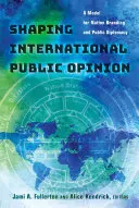 Kształtowanie międzynarodowej opinii publicznej; model budowania marki narodowej i dyplomacji publicznej - Shaping International Public Opinion; A Model for Nation Branding and Public Diplomacy