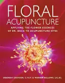 Akupunktura kwiatowa: Zastosowanie esencji kwiatowych dr Bacha w miejscach akupunktury - Floral Acupuncture: Applying the Flower Essences of Dr. Bach to Acupuncture Sites