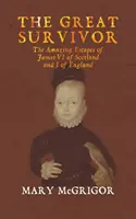 The Great Survivor: Niesamowite ucieczki Jakuba VI ze Szkocji i Jakuba I z Anglii - The Great Survivor: The Amazing Escapes of James VI of Scotland and I of England