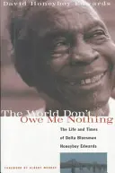 Świat nie jest mi nic winien: Życie i czasy bluesmana z Delty Honeyboya Edwardsa - The World Don't Owe Me Nothing: The Life and Times of Delta Bluesman Honeyboy Edwards