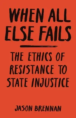 Kiedy wszystko inne zawodzi: Etyka oporu wobec niesprawiedliwości państwa - When All Else Fails: The Ethics of Resistance to State Injustice