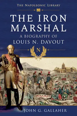 The Iron Marshal: Biografia Louisa N. Davouta - The Iron Marshal: A Biography of Louis N. Davout