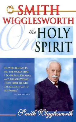 Smith Wigglesworth o Duchu Świętym - Smith Wigglesworth on the Holy Spirit