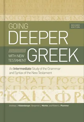 Going Deeper with New Testament Greek, wydanie poprawione: Pośrednie studium gramatyki i składni Nowego Testamentu - Going Deeper with New Testament Greek, Revised Edition: An Intermediate Study of the Grammar and Syntax of the New Testament