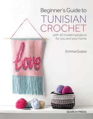 Przewodnik dla początkujących po szydełku tunezyjskim: 10 nowoczesnych projektów dla Ciebie i Twojego domu - Beginner's Guide to Tunisian Crochet: With 10 Modern Projects for You and Your Home