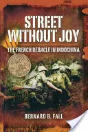 Ulica bez radości: Francuska klęska w Indochinach - Street Without Joy: The French Debacle in Indochina