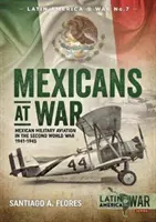 Meksykanie na wojnie: meksykańskie lotnictwo wojskowe podczas II wojny światowej 1941-1945 - Mexicans at War: Mexican Military Aviation in the Second World War 1941-1945