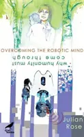 Przezwyciężanie robotycznego umysłu - dlaczego ludzkość musi się przebić - Overcoming the Robotic Mind - Why Humanity Must Come Through