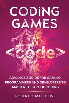 Kodowanie gier: Zaawansowany przewodnik dla programistów i deweloperów gier, jak opanować sztukę kodowania - Coding Games: Advanced Guide for Gaming Programmers and Developers to Master the Art of Coding
