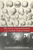 Sztuka amerykanizacji w szkole Indian Carlisle - The Art of Americanization at the Carlisle Indian School