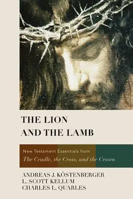 Lew i Baranek: Podstawy Nowego Testamentu od kołyski, krzyża i korony - The Lion and the Lamb: New Testament Essentials from the Cradle, the Cross, and the Crown