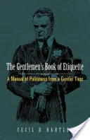 Dżentelmeńska księga etykiety: Podręcznik grzeczności z łagodniejszych czasów - The Gentlemen's Book of Etiquette: A Manual of Politeness from a Gentler Time