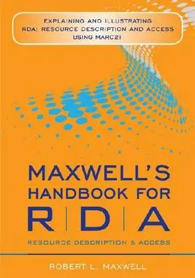 Podręcznik Maxwella dla RDA: Wyjaśnienie i ilustracja RDA: Opis zasobów i dostęp przy użyciu MARC 21 - Maxwell's Handbook for RDA: Explaining and Illustrating RDA: Resource Description and Access Using MARC 21