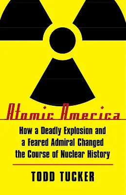 Atomowa Ameryka: Jak śmiertelna eksplozja i przerażający admirał zmienili bieg historii nuklearnej - Atomic America: How a Deadly Explosion and a Feared Admiral Changed the Course of Nuclear History