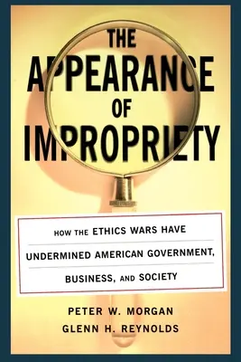 Pozory niestosowności: jak wojny etyczne podkopały amerykański rząd, biznes i społeczeństwo - The Appearance of Impropriety: How the Ethics Wars Have Undermined American Government, Business, and Society