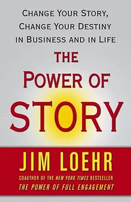 The Power of Story: Zmień swoją historię, zmień swoje przeznaczenie w biznesie i w życiu - The Power of Story: Change Your Story, Change Your Destiny in Business and in Life