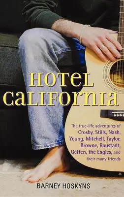 Hotel California: The True-Life Adventures of Crosby, Stills, Nash, Young, Mitchell, Taylor, Browne, Ronstadt, Geffen, the Eagles, and T