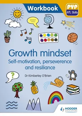 Nastawienie na rozwój - samomotywacja, wytrwałość i odporność: Pyp ATL Skills Workbook - Growth Mindset - Self-Motivation, Perseverance and Resilience: Pyp ATL Skills Workbook