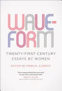 Waveform: Eseje kobiet dwudziestego pierwszego wieku - Waveform: Twenty-First-Century Essays by Women