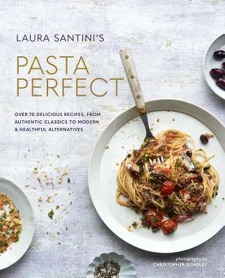 Pasta Perfect: Ponad 70 pysznych przepisów, od autentycznych klasyków po nowoczesne i zdrowe alternatywy - Pasta Perfect: Over 70 Delicious Recipes, from Authentic Classics to Modern & Healthful Alternatives