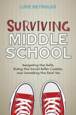 Przetrwać gimnazjum: Poruszanie się po korytarzach, jazda na społecznej kolejce górskiej i demaskowanie prawdziwego ciebie - Surviving Middle School: Navigating the Halls, Riding the Social Roller Coaster, and Unmasking the Real You