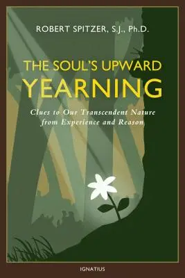 Tęsknota duszy, tom 2: Wskazówki dotyczące naszej transcendentnej natury na podstawie doświadczenia i rozumu - The Soul's Upward Yearning, Volume 2: Clues to Our Transcendent Nature from Experience and Reason