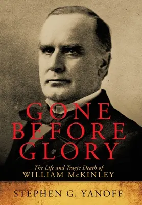 Gone Before Glory: Życie i tragiczna śmierć Williama Mckinleya - Gone Before Glory: The Life and Tragic Death of William Mckinley