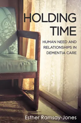 Zatrzymać czas - ludzkie potrzeby i relacje w opiece nad osobami z demencją - Holding Time - Human Need and Relationships in Dementia Care