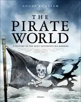 Świat piratów: Historia najbardziej znanych rabusiów morskich - The Pirate World: A History of the Most Notorious Sea Robbers