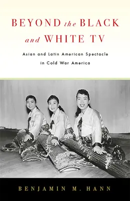 Poza czarno-białą telewizją: Azjatycki i latynoamerykański spektakl w Ameryce czasów zimnej wojny - Beyond the Black and White TV: Asian and Latin American Spectacle in Cold War America