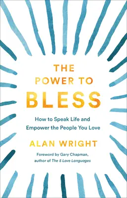 Moc błogosławieństwa: Jak mówić o życiu i wzmacniać ludzi, których kochasz - The Power to Bless: How to Speak Life and Empower the People You Love