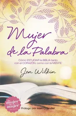 Mujer de la Palabra: Cmo Estudiar La Biblia Con Mente Y Corazn