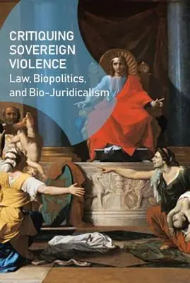 Krytyka suwerennej przemocy: Prawo, biopolityka, biojurydyzm - Critiquing Sovereign Violence: Law, Biopolitics, Bio-Juridicalism