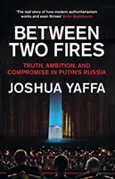 Między dwoma ogniami - prawda, ambicja i kompromis w Rosji Putina - Between Two Fires - Truth, Ambition, and Compromise in Putin's Russia