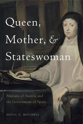 Królowa, matka i kobieta stanu: Mariana z Austrii i rząd Hiszpanii - Queen, Mother, and Stateswoman: Mariana of Austria and the Government of Spain