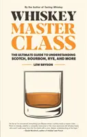 Whisky Master Class: Najlepszy przewodnik do zrozumienia szkockiej, burbona, żytniej i nie tylko - Whiskey Master Class: The Ultimate Guide to Understanding Scotch, Bourbon, Rye, and More