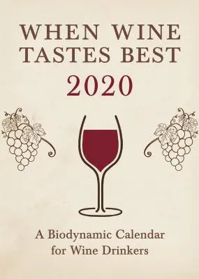 Kiedy wino smakuje najlepiej: biodynamiczny kalendarz dla pijących wino 2020: 2020 - When Wine Tastes Best: A Biodynamic Calendar for Wine Drinkers 2020: 2020