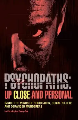 Psychopaci: Z bliska i osobiście: Wewnątrz umysłów socjopatów, seryjnych morderców i obłąkanych morderców - Psychopaths: Up Close and Personal: Inside the Minds of Sociopaths, Serial Killers and Deranged Murderers