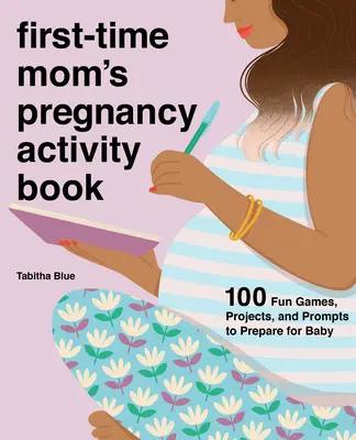 First-Time Mom's Pregnancy Activity Book: 100 zabawnych gier, projektów i wskazówek przygotowujących do narodzin dziecka - First-Time Mom's Pregnancy Activity Book: 100 Fun Games, Projects, and Prompts to Prepare for Baby