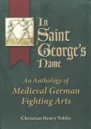 W imię świętego Jerzego: Antologia średniowiecznych niemieckich sztuk walki - In Saint George's Name: An Anthology of Medieval German Fighting Arts