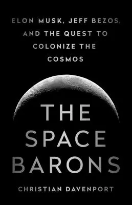 Kosmiczni baronowie: Elon Musk, Jeff Bezos i dążenie do kolonizacji kosmosu - The Space Barons: Elon Musk, Jeff Bezos, and the Quest to Colonize the Cosmos