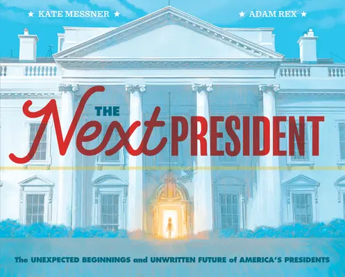 The Next President: The Unexpected Beginnings and Unwritten Future of America's Presidents (Książka o prezydentach dla dzieci; Historia Stanów Zjednoczonych) - The Next President: The Unexpected Beginnings and Unwritten Future of America's Presidents (Presidents Book for Kids; History of United St