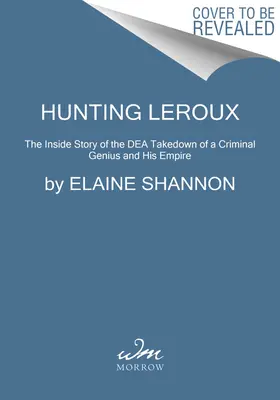 Polowanie na LeRoux: Wewnętrzna historia upadku geniusza przestępczości i jego imperium - Hunting LeRoux: The Inside Story of the Dea Takedown of a Criminal Genius and His Empire