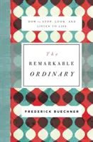 Niezwykła zwyczajność: jak zatrzymać się, patrzeć i słuchać życia - The Remarkable Ordinary: How to Stop, Look, and Listen to Life